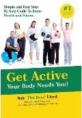 Get Active Your Body Needs You!: Simple and Easy Step By Step Guide to Better Health and Fitness