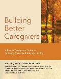 Building Better Caregivers: A Caregiver's Guide to Reducing Stress and Staying Healthy