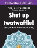 Adult Coloring Books Swear words: Shut up twatwaffle: Escape the Bullshit of your day: Stress Relieving Swear Words black background Designs (Volume 1