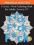 A Swear Word Coloring Book for Adults: Sweary AF: F*ckity F*ck F*ck F*ck