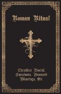 The Roman Ritual: Volume II: Christian Burial, Exorcisms, Reserved Blessings, Etc.