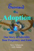 Entwined by Adoption: Our Story of Infertility, Teen Pregnancy, and Faith.
