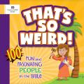 Thats So Weird 100 Fun & Fascinating People in the Bible