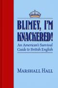 Blimey Im Knackered An Americans Survival Guide to British English