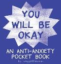 You Will Be Ok: An Anti-Anxiety Pocket Book