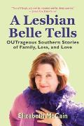 A Lesbian Belle Tells: OUTrageous Southern Stories of Family, Loss, and Love