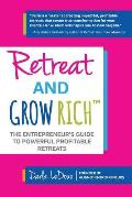 Retreat and Grow Rich: The Entrepreneurs Guide to Profitable, Powerful Retreats