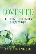 Loveseed The Template for Birthing a New World