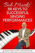 Bob Marks' 88 Keys to Successful Singing Performances: Audition Advice From One of America's Top Vocal Coaches