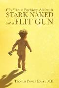 Stark Naked with a Flit Gun: Fifty Years in Psychiatry: A Memoir