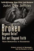 Broken Beyond Belief - But Not Beyond Faith: From Brokenness To Blessedness