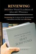 REVIEWING 2013 New World Translation of Jehovah's Witnesses: Examining the History of the Watchtower Translation and the Latest Revision