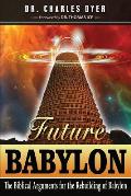 Future Babylon: The Biblical Arguments for Rebuilding Babylon