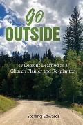 Go Outside!: 13 Lessons Learned as a Church Planter and Replanter
