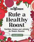 Rule a Healthy Roost: Nutrition, Recipes, and Activities for Modern Families