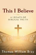 This I Believe: A Legacy of Biblical Truth