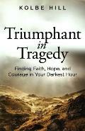 Triumphant in Tragedy: Finding Faith, Hope, and Courage in Your Darkest Hour