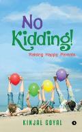 No Kidding!: Raising Happy Parents