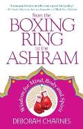 From the Boxing Ring to the Ashram: Wisdom for Mind, Body and Spirit
