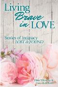 Living Brave In Love: Stories of Intimacy Lost and Found