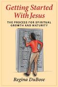 Getting Started with Jesus: The Process for Spiritual Growth and Maturity