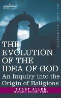 Evolution of the Idea of God: An Inquiry Into the Origin of Religions
