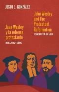 John Wesley and the Protestant Reformation / Juan Wesley y la reforma protestante: Between Luther and Calvin / Entre Lutero y Calvino