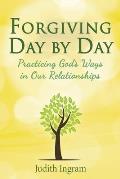Forgiving Day by Day: Practicing God's Ways in Our Relationships