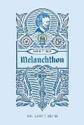 Meeting Melanchthon: A Brief Biographical Sketch of Philip Melanchthon and a Few Samples of His Writing