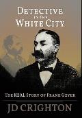 Detective in the White City: The Real Story of Frank Geyer