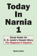 Today In Narnia 1: Study Guide for C. S. Lewis's Classic Story The Magician's Nephew