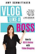 Vlog Like a Boss How to Kill It Online with Video Blogging