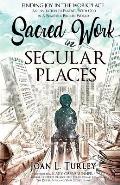 Sacred Work in Secular Places: Finding Joy in The Workplace: An Invitation To Partner With God in A Beautiful Broken World