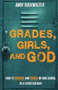 Grades, Girls, and God: How to survive and thrive in high school as a Christian man
