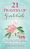 21 Prayers of Gratitude: Overcoming Negativity Through the Power of Prayer and God's Word