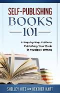Self-Publishing Books 101: A Step-by-Step Guide to Publishing Your Book in Multiple Formats
