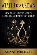 Wealth Is A Crown: How to Experience Prosperity, Abundance, and Increase in Your Life