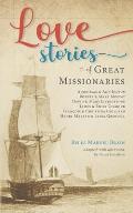 Love Stories of Great Missionaries: Adoniram and Ann Judson, Robert and Mary Moffat, David and Mary Livingstone, James and Emily Gilmour, Fran?ois and