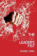 The Weak Leader's Fist: 6 Nonessential Elements Every Leader Must Unmaster