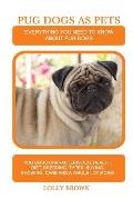 Pug Dogs as Pets: Pug Dogs Characteristics, Health, Diet, Breeding, Types, Buying, Showing, Care and a whole lot more! Everything You Ne