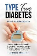 Type Two Diabetes: Type 2 Diabetes Diagnosis, Symptoms, Treatment, Causes, Effects, Prognosis, Research, History, Myths, and More! Facts