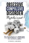 Obsessive Compulsive Disorder Explained: OCD Facts, Diagnosis, Symptoms, Treatment, Causes, Effects, Alternative Medicines, Therapeutic Methods, Histo