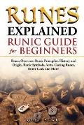 Runes Explained: Runes Overview, Runic Principles, History and Origin, Runic Symbols, Aetts, Casting Runes, Runic Gods and More! Runic