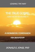 Leading The Way The True Gospel And How To Share It A Workbook Companion For Group Study