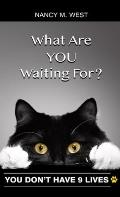 What Are You Waiting For?: You Don't Have 9 Lives! (Gifts for Cat Lovers, Funny Cat Books for Cat Lovers)