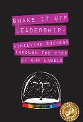 Shake It Off Leadership: Achieving Success Through The Eyes Of Our Labels