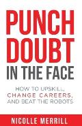 Punch Doubt in the Face: How to Upskill, Change Careers, and Beat the Robots