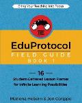 The EduProtocol Field Guide Book 1: 16 Student-Centered Lesson Frames for Infinite Learning Possibilities