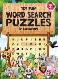 101 Fun Word Search Puzzles for Clever Kids 4-8: First Kids Word Search Puzzle Book ages 4-6 & 6-8. Word for Word Wonder Words Activity for Children 4