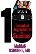 Dr. O's 10 Essential Ingredients for Success: A triumphant journey of a woman who flourishes
